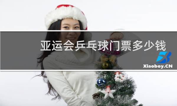 亚运会乒乓球门票多少钱一张图片
