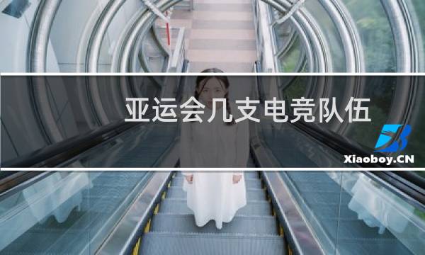 亚运会几支电竞队伍图片