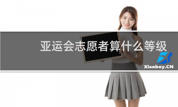 亚运会志愿者算什么等级图片