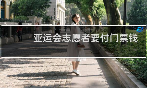 亚运会志愿者要付门票钱吗图片