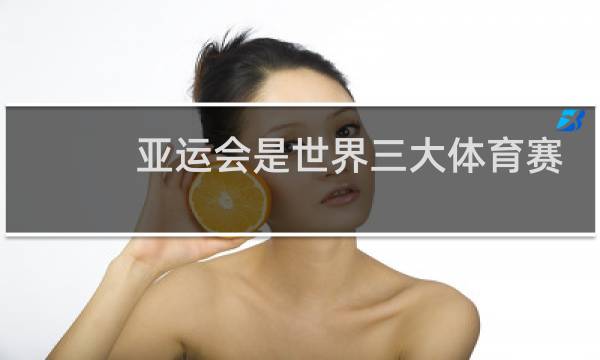 亚运会是世界三大体育赛事吗图片