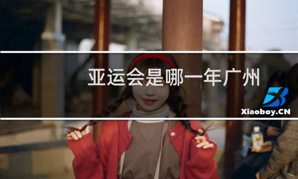 亚运会是哪一年广州图片