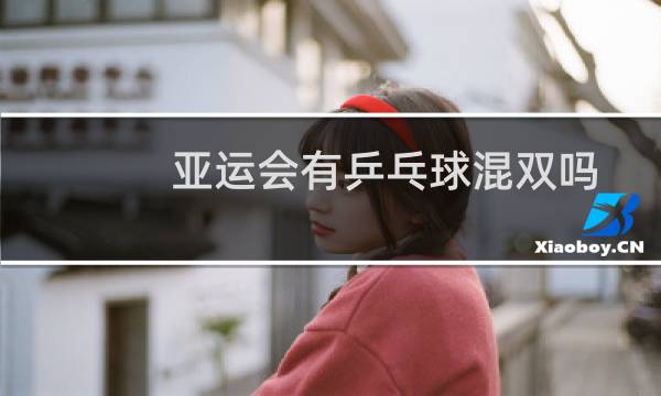 亚运会有乒乓球混双吗图片