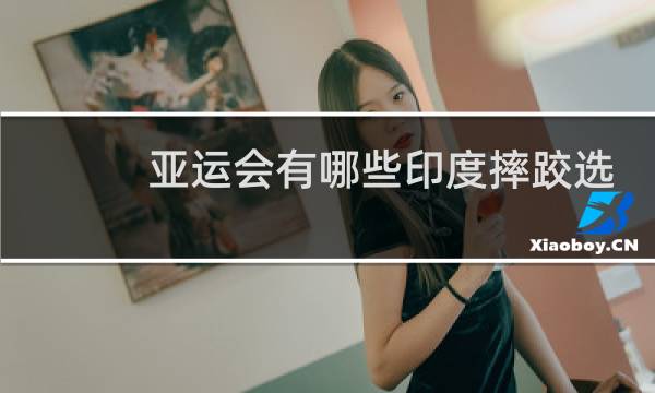 亚运会有哪些印度摔跤选手图片