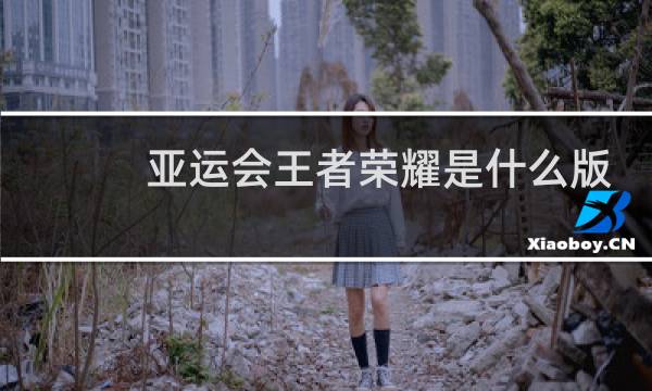 亚运会王者荣耀是什么版本图片