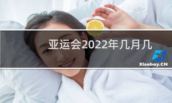 亚运会2022年几月几号举办世界杯图片
