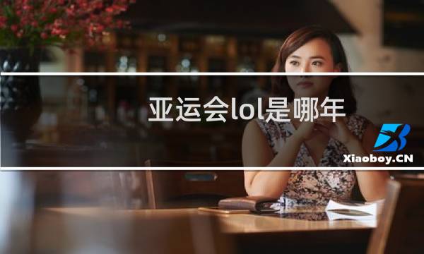 亚运会lol是哪年图片