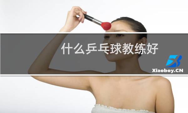 什么乒乓球教练好图片