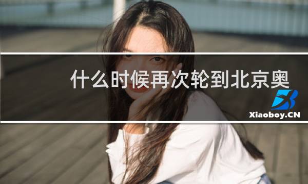 什么时候再次轮到北京奥运会图片