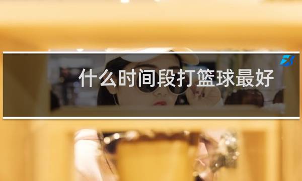什么时间段打篮球最好图片