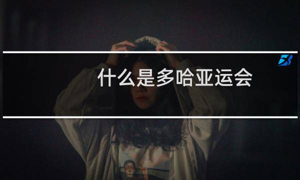 什么是多哈亚运会图片