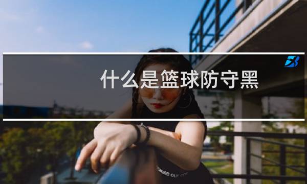 什么是篮球防守黑图片