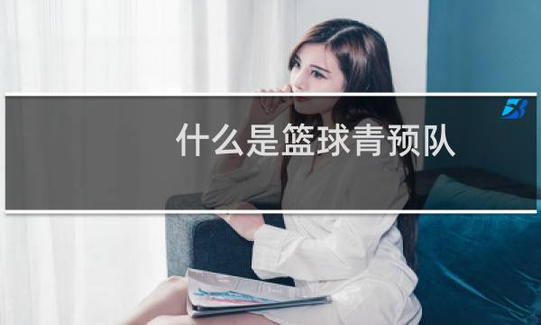 什么是篮球青预队图片