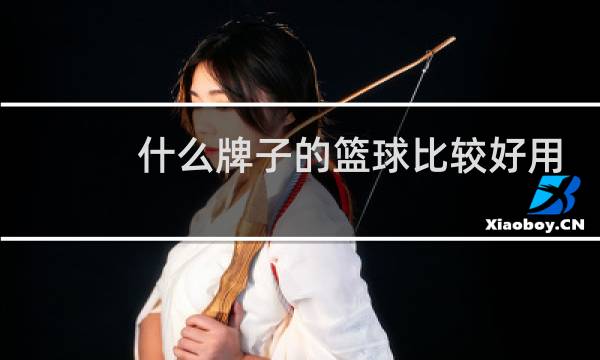 什么牌子的篮球比较好用图片