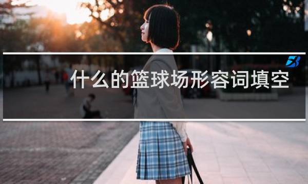 什么的篮球场形容词填空图片