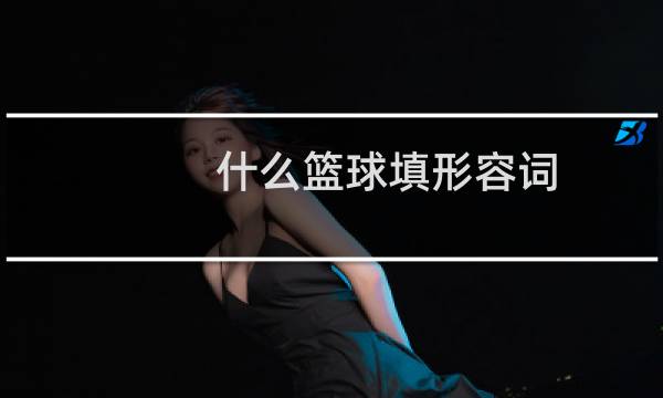 什么篮球填形容词图片