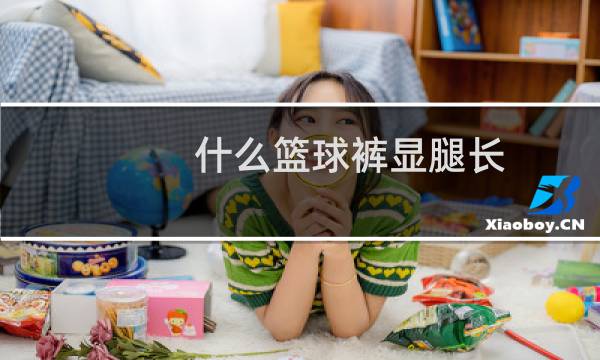 什么篮球裤显腿长图片