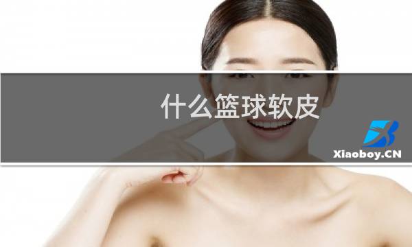 什么篮球软皮图片