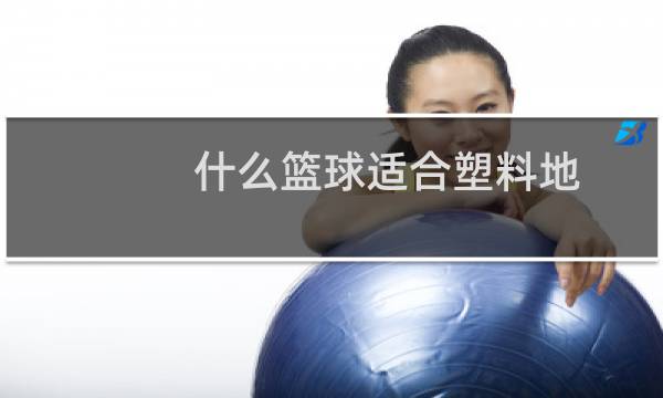 什么篮球适合塑料地图片