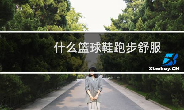 什么篮球鞋跑步舒服图片