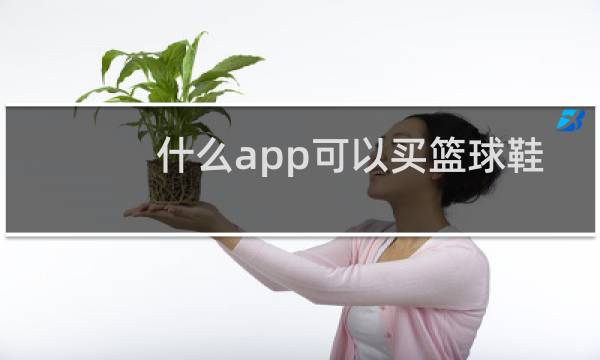 什么app可以买篮球鞋图片