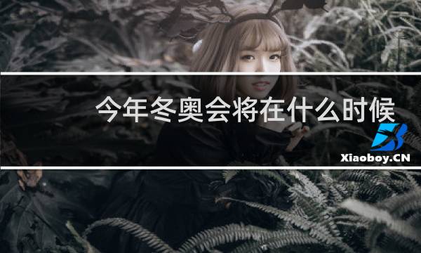 今年冬奥会将在什么时候举行图片