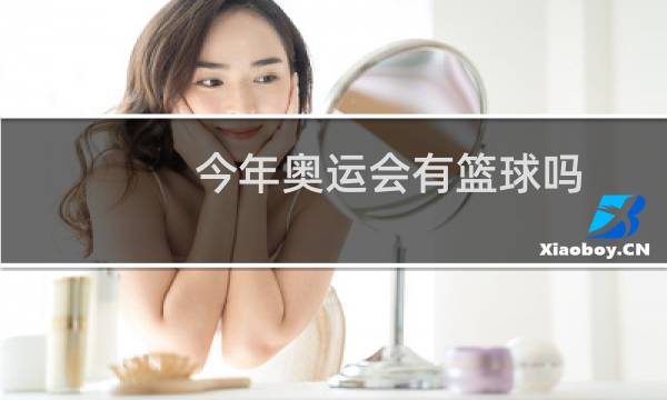 今年奥运会有篮球吗图片