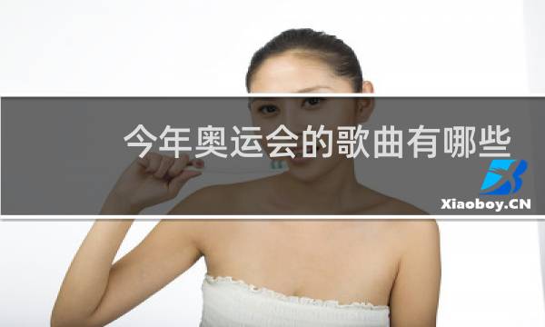 今年奥运会的歌曲有哪些图片