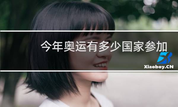 今年奥运有多少国家参加图片