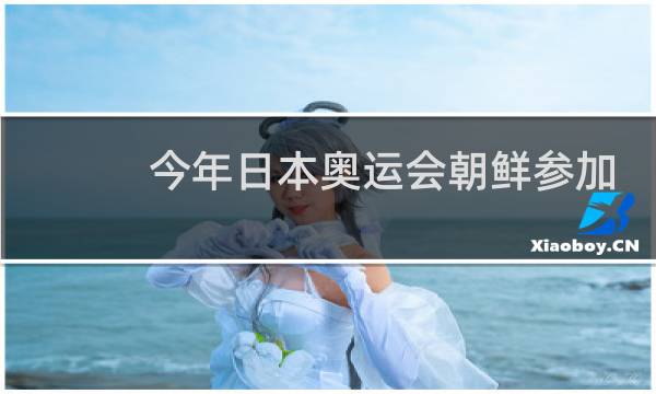 今年日本奥运会朝鲜参加了吗图片
