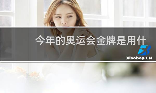 今年的奥运会金牌是用什么做的图片