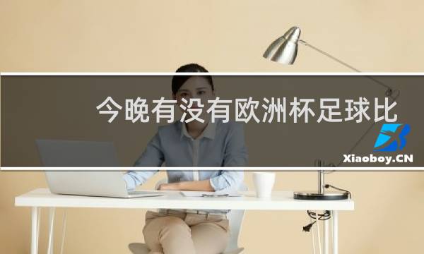 今晚有没有欧洲杯足球比赛直播图片