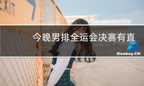 今晚男排全运会决赛有直播吗图片