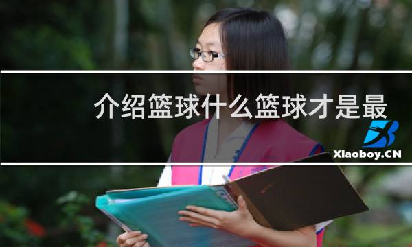 介绍篮球什么篮球才是最好图片