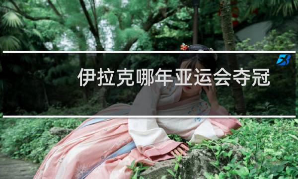 伊拉克哪年亚运会夺冠图片