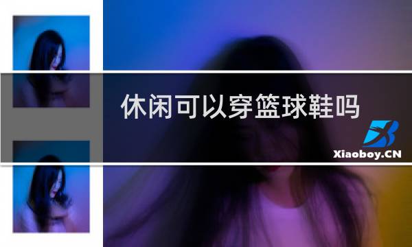 休闲可以穿篮球鞋吗图片