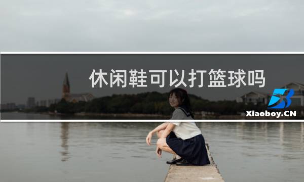 休闲鞋可以打篮球吗图片