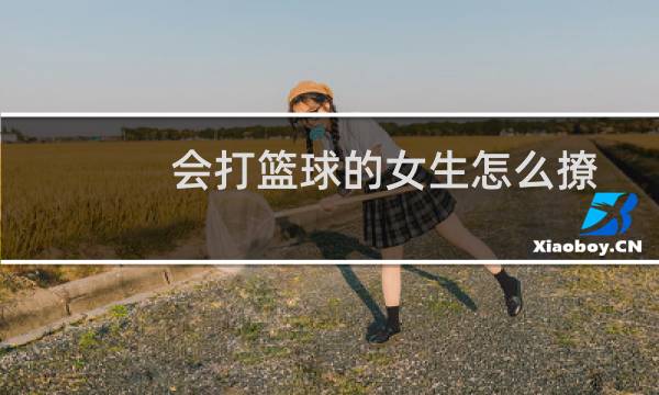 会打篮球的女生怎么撩图片