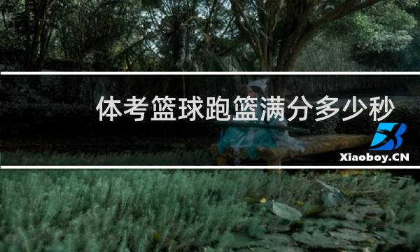 体考篮球跑篮满分多少秒图片