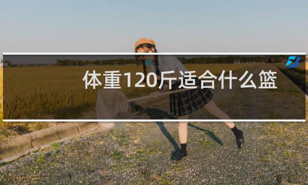 体重120斤适合什么篮球鞋图片