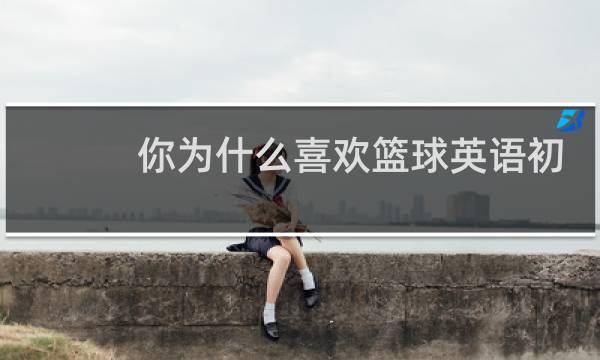你为什么喜欢篮球英语初中图片