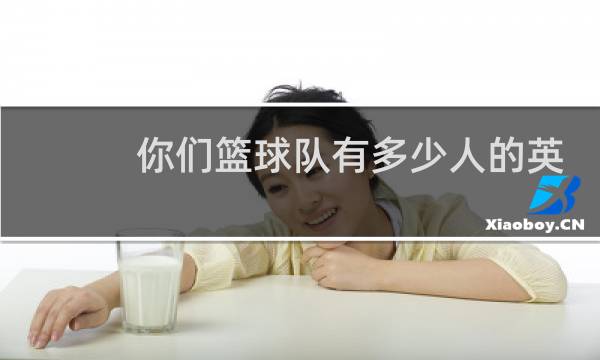 你们篮球队有多少人的英文图片