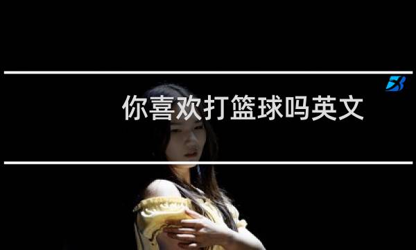 你喜欢打篮球吗英文图片