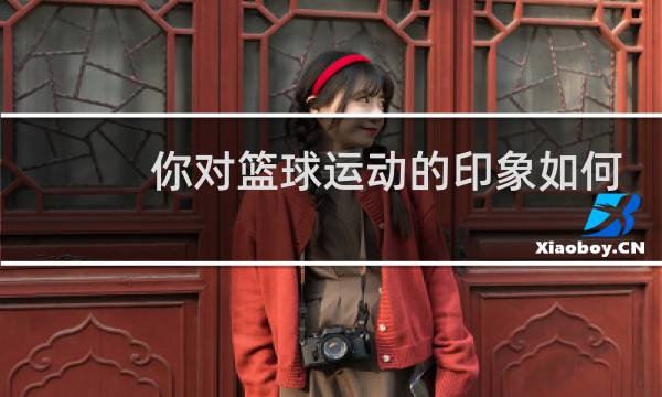 你对篮球运动的印象如何图片
