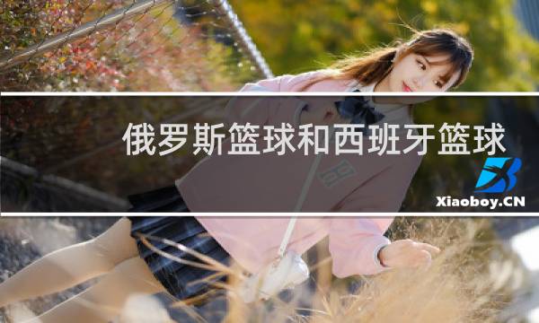 俄罗斯篮球和西班牙篮球谁厉害图片