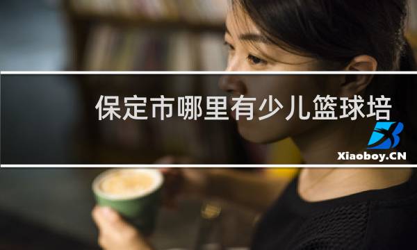 保定市哪里有少儿篮球培训图片