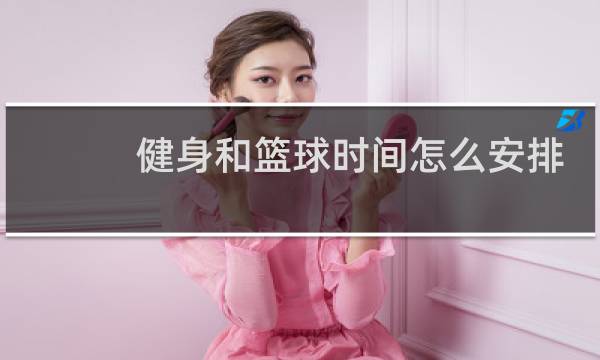 健身和篮球时间怎么安排图片