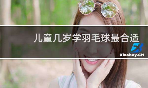 儿童几岁学羽毛球最合适图片
