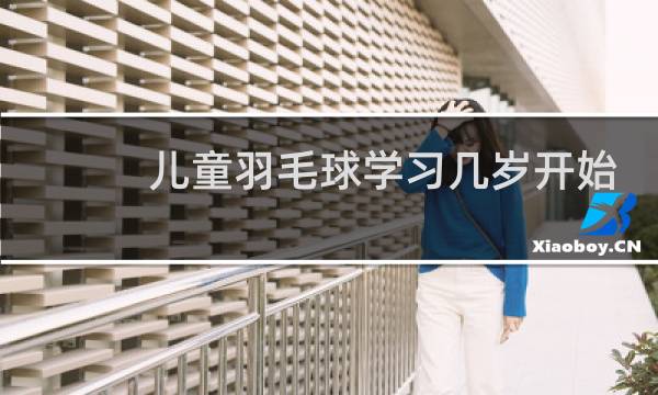 儿童羽毛球学习几岁开始图片