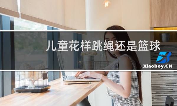 儿童花样跳绳还是篮球图片